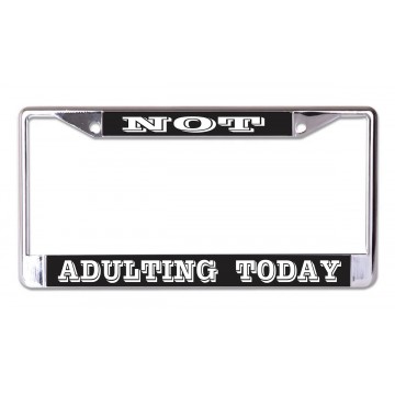 Not Adulting Today Chrome License Plate Frame