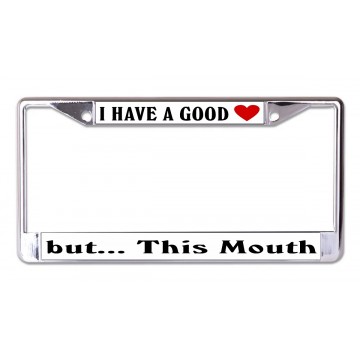 I Have A Good Heart But This Mouth Chrome License Plate Frame