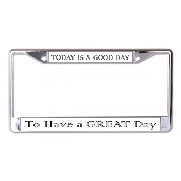 Good Day To Have A Great Day Chrome License Plate Frame