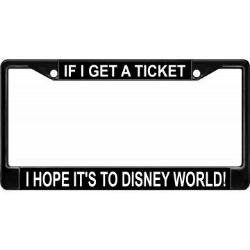 If I Get A Ticket I Hope It's To Disney World Black License Plate Frame
