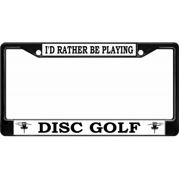 I'd Rather Be Playing Disc Golf Black License Plate Frame