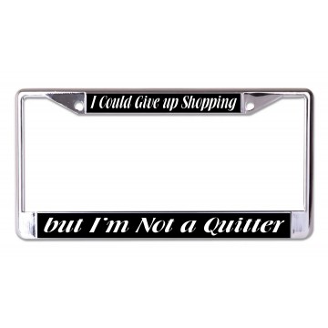 I Could Give Up Shopping But I'm Not A Quitter Chrome License Plate Frame