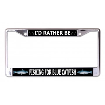 I'd Rather Be Fishing For Blue Catfish Chrome License Plate Frame