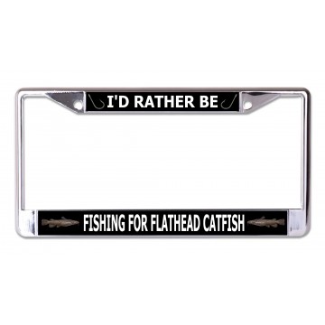 I'd Rather Be Fishing For Flathead Catfish Chrome License Plate Frame