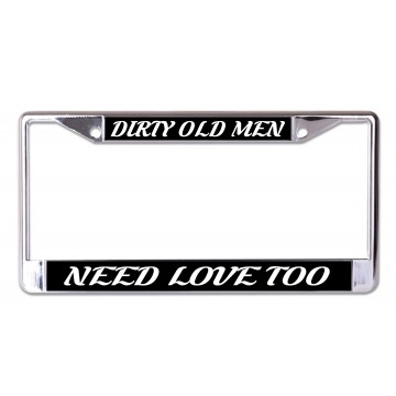 Dirty Old Men Need Love Too Chrome License Plate Frame