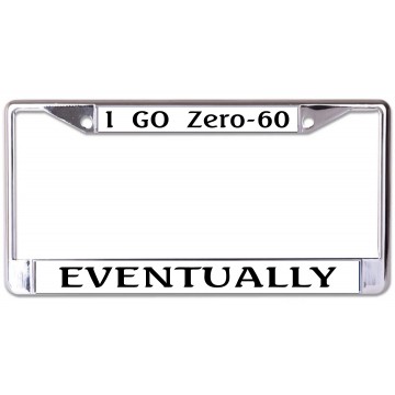 I Go Zero To 60 Eventually Chrome License Plate Frame