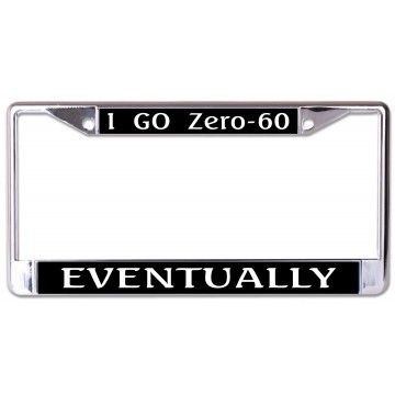 I Go Zero To 60 Eventually #2 Chrome License Plate Frame