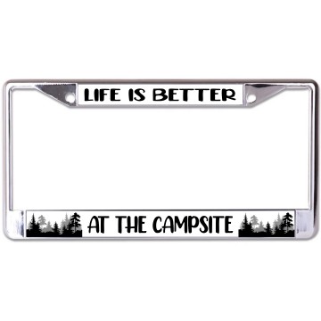 Life Is Better at The Campsite Chrome License Plate Frame