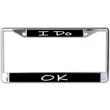 I Do Ok Chrome License Plate Frame