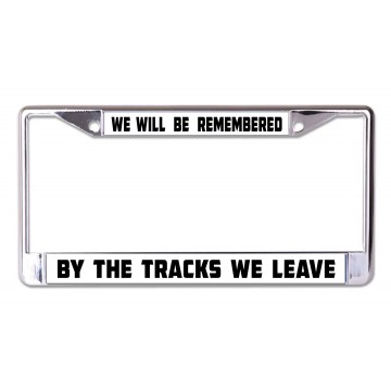 We Will Be Remembered By The Tracks We Leave Chrome License Plate Frame
