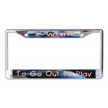I Want To Go Out To Play Chrome License Plate Frame