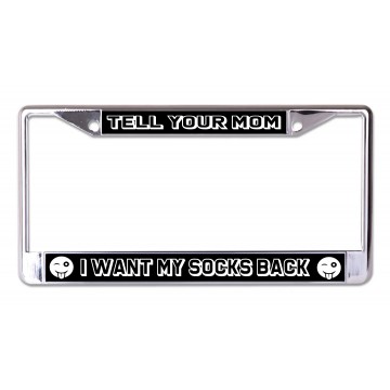 Tell Your Mom I Want My Socks Back Chrome License Plate Frame