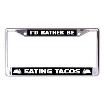 I'd Rather Be Eating Tacos Chrome License Plate Frame