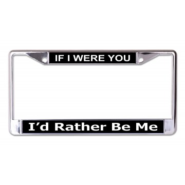 If I Were You I'd Rather Be Me Chrome License Plate Frame