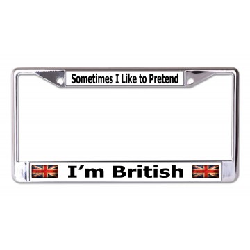 Sometimes I Like To Pretend I'm British Chrome License Plate Frame