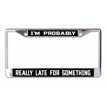 I'm Probably Really Late Chrome License Plate Frame