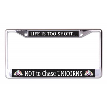 Life Is Too Short Not To Chase Unicorns Chrome License Plate Frame