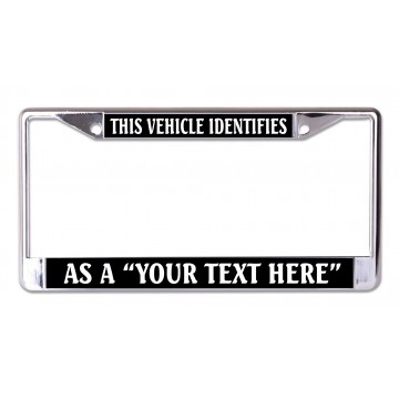 This Vehicle Identifies As A Your Text Here Chrome License Plate Frame