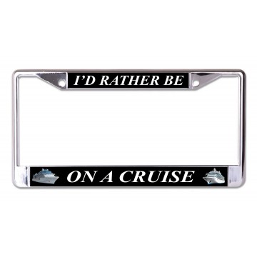 I'd Rather Be On A Cruise Chrome License Plate Frame