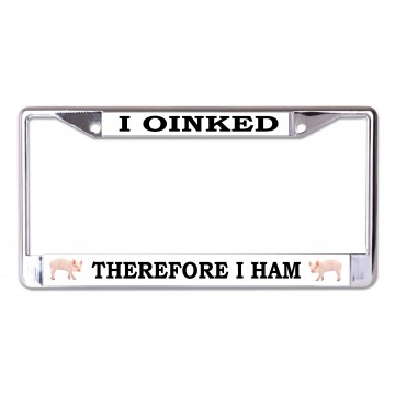 I Oinked Therefore I Ham Chrome License Plate Frame