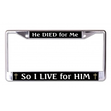 He Died For Me So I Live For Him Chrome License Plate Frame