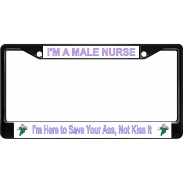 I'm A Male Nurse I'm Here To Save Your Ass Black License Plate Frame