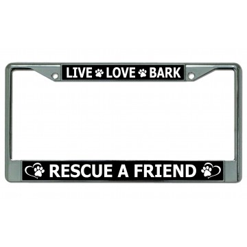 Live Love Bark Rescue A Friend Chrome License Plate Frame
