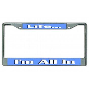 Life I'm All In Chrome License Plate Frame