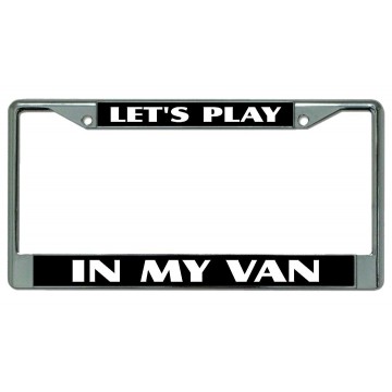 Let's Play In My Van Chrome License Plate Frame