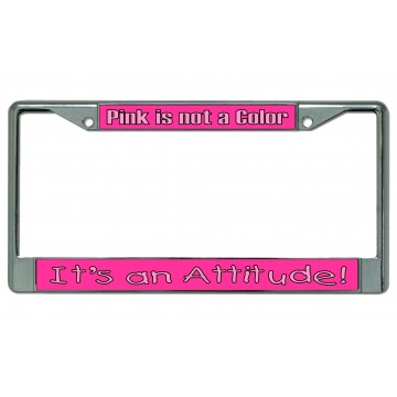 Pink Is Not A Color It's An Attitude Chrome License Plate Frame
