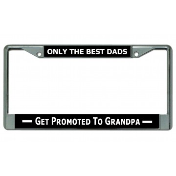 Only The Best Dads Get Promoted To Grandpa Chrome License Plate Frame