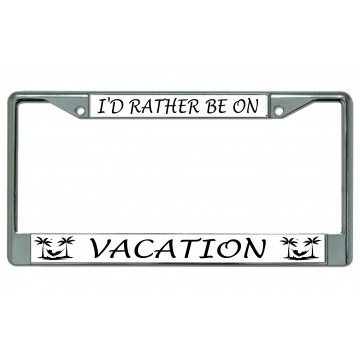 I'D Rather Be On Vacation Chrome License Plate Frame