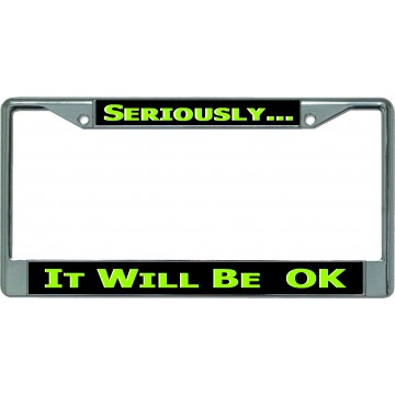 Seriously … It Will Be OK Chrome License Plate Frame