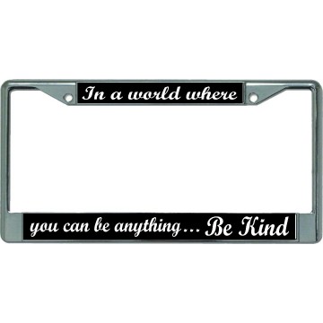 In A World Where … Be Kind Chrome License Plate Frame