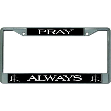Pray Always Chrome License Plate Frame