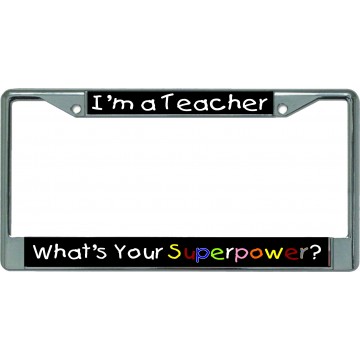 I'm A Teacher Whats Your Superpower Chrome License Plate Frame