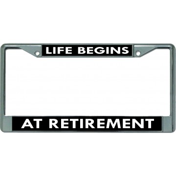 Life Begins At Retirement Chrome License Plate Frame