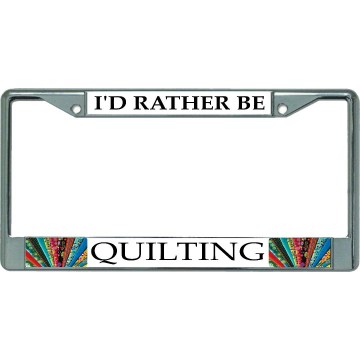 I'D Rather Be Quilting #2 Chrome License Plate Frame