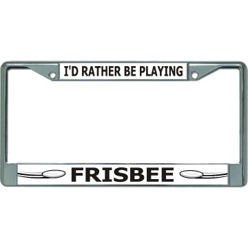 I'D Rather Be Playing Frisbee Chrome License Plate Frame