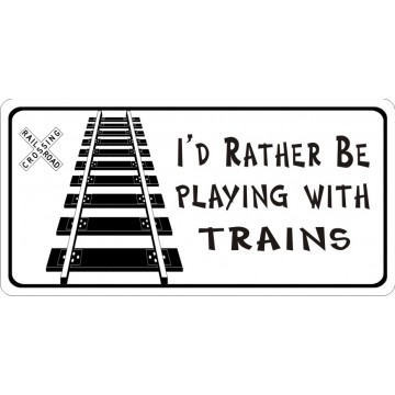 I'd Rather Be Playing With Trains Photo License Plate 