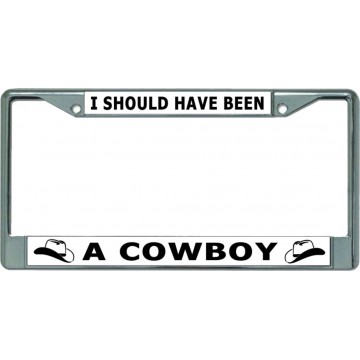 I Should Have Been A Cowboy Chrome License Plate Frame 