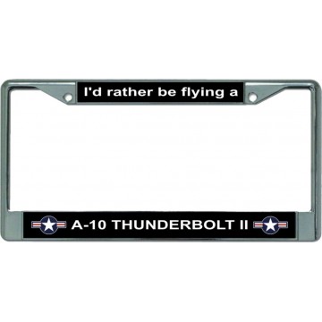 I'd Rather Be Flying A-10 Thunderbolt II Chrome License Plate Frame 