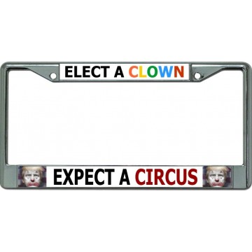 Elect A Clown Expect A Circus Chrome License Plate Frame