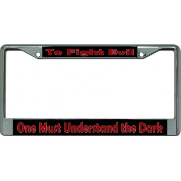 To Fight Evil One Must Understand The Dark Chrome License Plate Frame