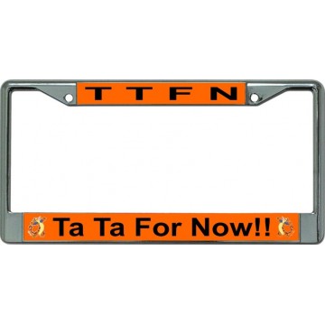 Ta Ta For Now TTFN Chrome License Plate Frame