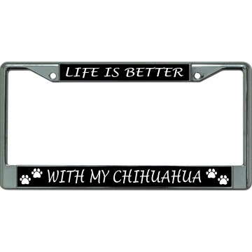 Life Is Better With My Chihuahua Chrome License Plate Frame
