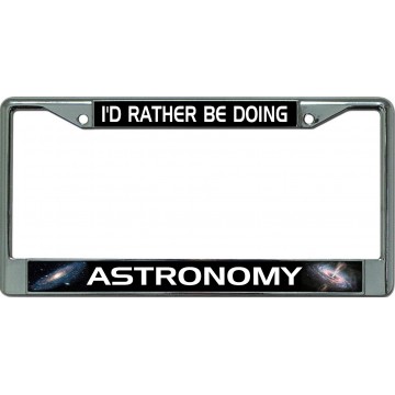I'D Rather Be Doing Astronomy Chrome License Plate Frame