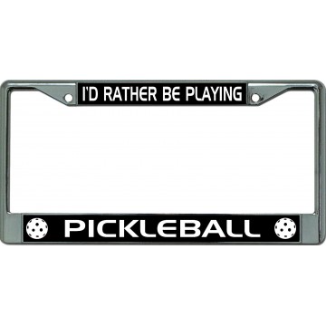 I'D Rather Be Playing Pickleball #4 Chrome License Plate Frame