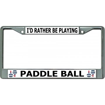 I'D Rather Be Playing Paddle Ball Chrome License Plate Frame