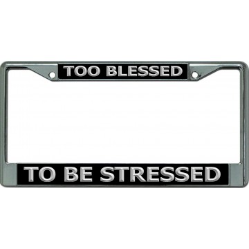 Too Blessed To Be Stressed Chrome License Plate Frame